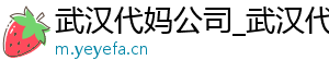 武汉代妈公司_武汉代妈应聘机构_武汉试管代妈	